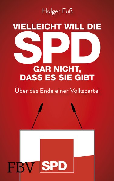 Vielleicht will die SPD gar nicht, dass es sie gibt-Über das Ende einer Volkspartei (Mängelexemplar)