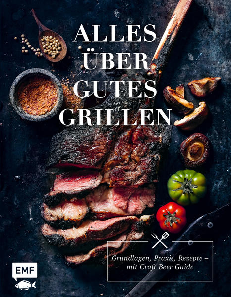 Alles über gutes Grillen - Grundlagen, Praxis, Rezepte – mit Craft Beer Guide