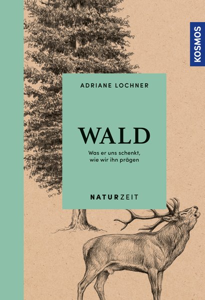 Naturzeit Wald - Was er uns schenkt, wie wir ihn prägen
