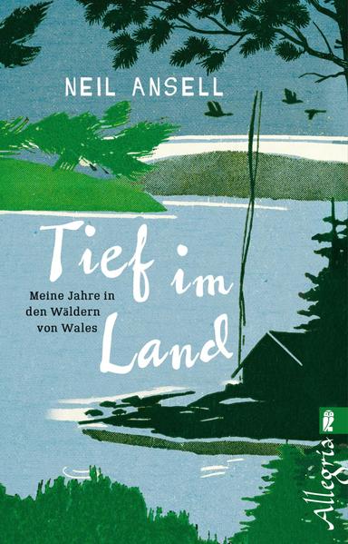 Tief im Land - Meine Jahre in den Wäldern von Wales