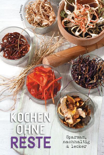 Kochen ohne Reste - Sparsam, nachhaltig & lecker