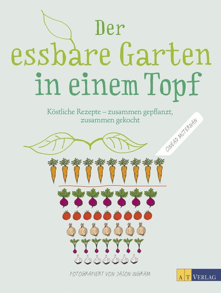 Der essbare Garten in einem Topf - Köstliche Rezepte – zusammen gepflanzt, zusammen gekocht