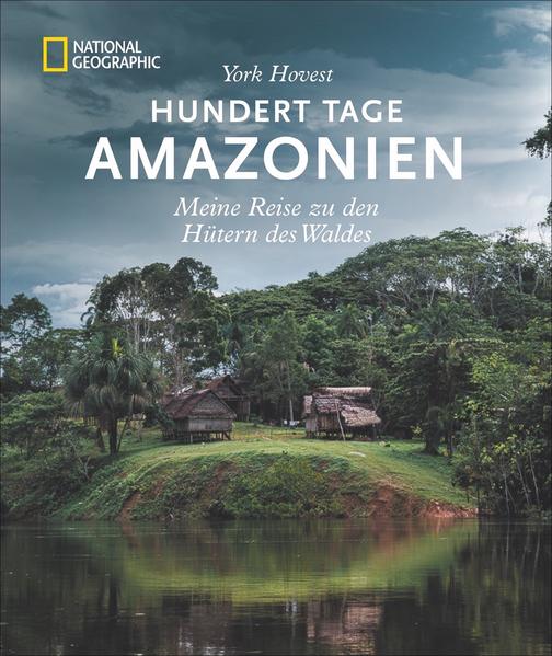 Hundert Tage Amazonien - Meine Reise zu den Hütern des Waldes