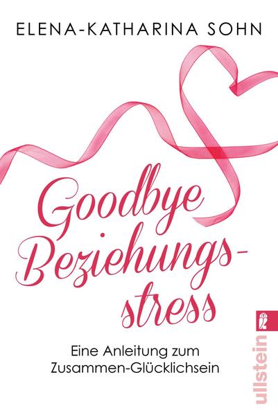 Goodbye Beziehungsstress - Eine Anleitung zum Zusammen-Glücklichsein