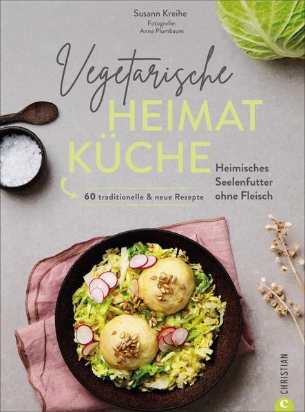 Vegetarische Heimatküche - Heimisches Seelenfutter ohne Fleisch. 60 traditionelle & neue Rezepte