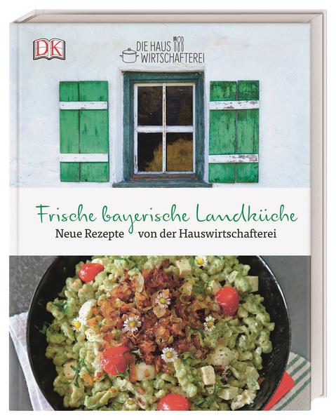 Die frische bayerische Landküche - Neue Rezepte von der Hauswirtschafterei