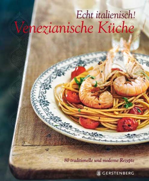 Echt italienisch! Venezianische Küche - 80 traditionelle und moderne Rezepte