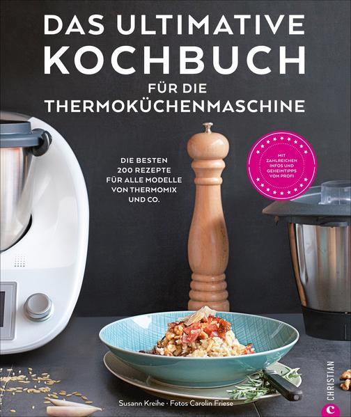 Das ultimative Kochbuch für die Thermoküchenmaschine - Die besten 200 Rezepte für alle Modelle