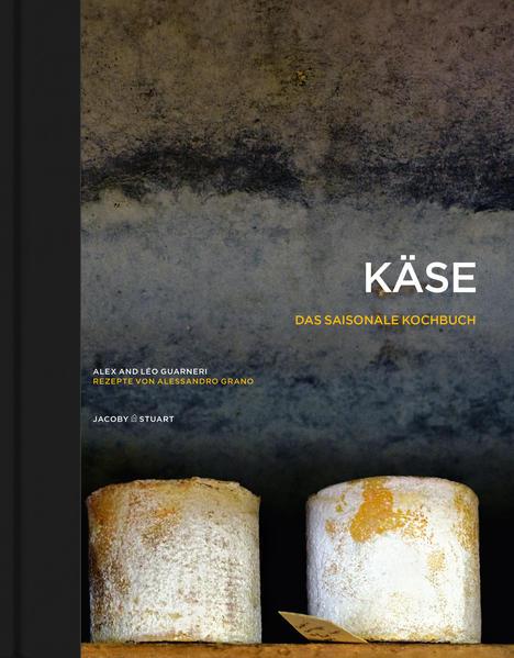 Käse – Das saisonale Kochbuch - Rezepte von Alessandro Grano