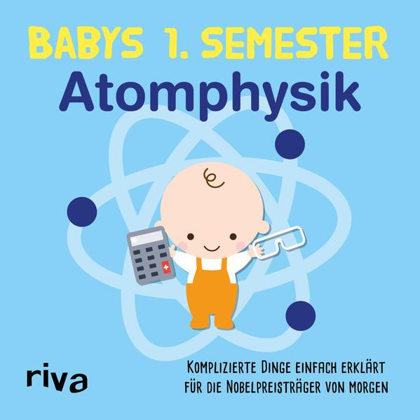 Babys erstes Semester – Atomphysik - Komplizierte Dinge einfach erklärt