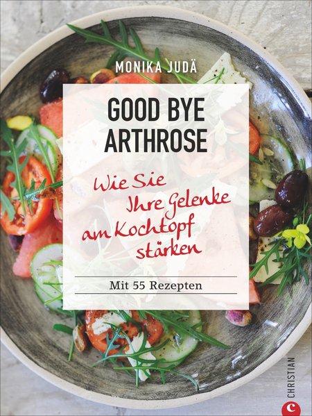 Good bye Arthrose - Wie Sie Ihre Gelenke am Kochtopf stärken (Mängelexemplar)
