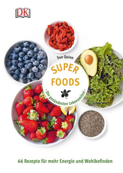 Superfoods - Die gesündesten Lebensmittel - 66 Rezepte für mehr Energie und Wohlbefinden