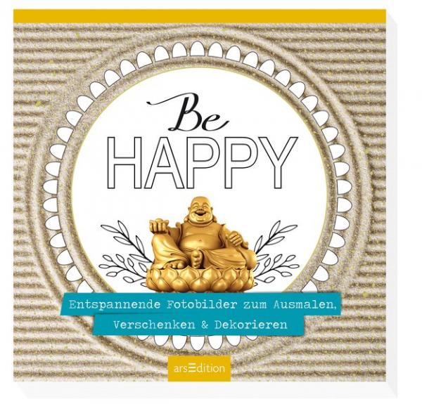 Be happy - Entspannende Fotobilder zum Ausmalen, Verschenken &amp; Dekorieren - Malbuch für Erwachsene
