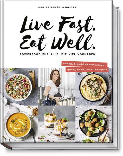Live Fast. Eat Well. - Powerfood für alle, die viel vorhaben – Rezepte, die zu deinem Leben passen