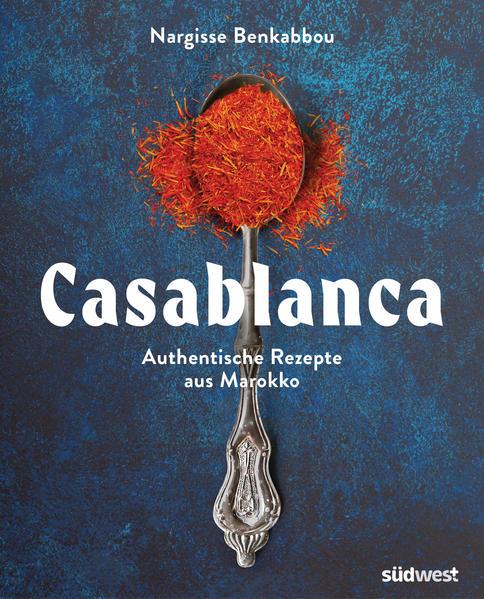 Casablanca - Authentische Rezepte aus Marokko voller Herz und Leidenschaft