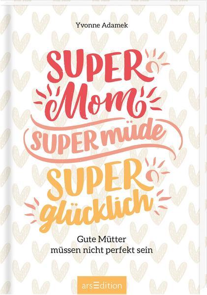 Super Mom, supermüde, superglücklich - Gute Mütter müssen nicht perfekt sein