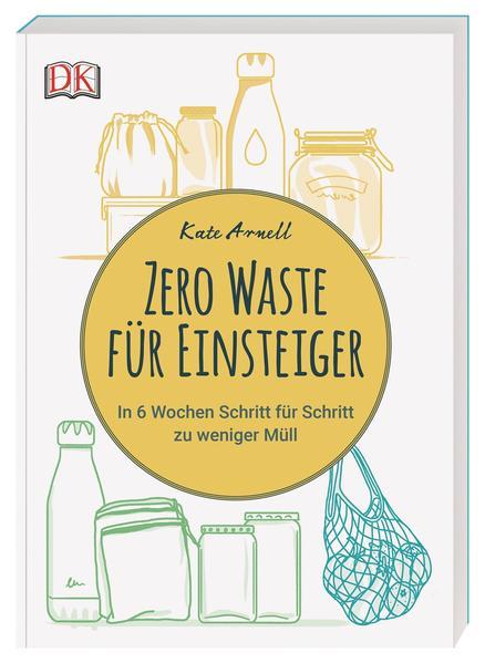 Zero Waste für Einsteiger - In 6 Wochen Schritt für Schritt zu weniger Müll