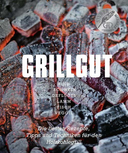 Grillgut – Die besten Rezepte zum Grillen, Tipps und Techniken für den Holzkohlegrill