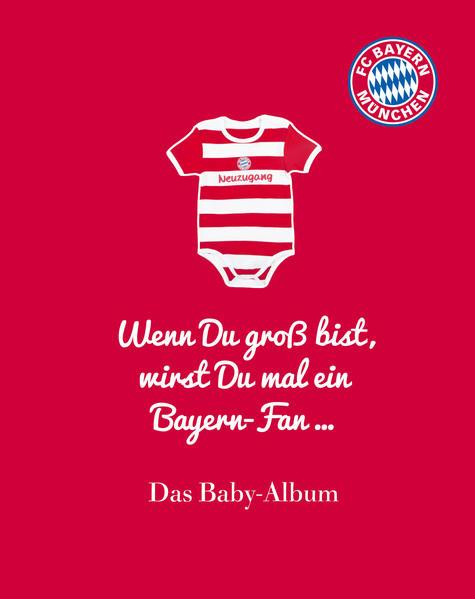 FC Bayern München: Wenn Du groß bist, wirst Du mal ein Bayern-Fan ... - Das Baby-Album