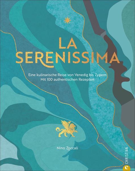 La Serenissima - Eine kulinarische Reise von Venedig bis Zypern. Mit 100 authentischen Rezepten
