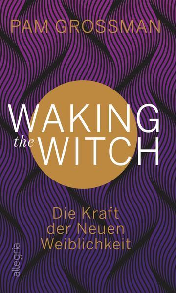 Waking The Witch - Die Kraft der Neuen Weiblichkeit
